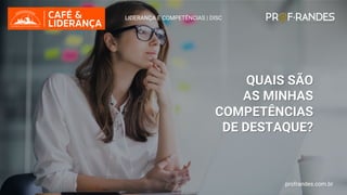 profrandes.com.br
LIDERANÇA E COMPETÊNCIAS | DISC
QUAIS SÃO
AS MINHAS
COMPETÊNCIAS
DE DESTAQUE?
profrandes.com.br
 