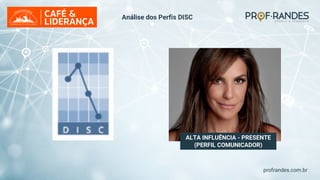 profrandes.com.br
ALTA INFLUÊNCIA - PRESENTE
(PERFIL COMUNICADOR)
Análise dos Perfis DISC
 
