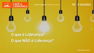 profrandes.com.br
O que é Liderança?
O que NÃO é Liderança?
GESTÃO E LIDERANÇA | CONCEITOS E TEORIAS
profrandes.com.br
 