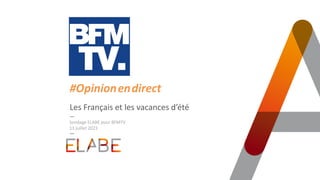 Les Français et les vacances d’été
Sondage ELABE pour BFMTV
13 juillet 2023
#Opinion.en.direct
 