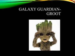 GALAXY GUARDIAN-
GROOT