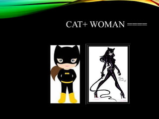 CAT+ WOMAN ====