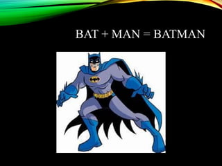 BAT + MAN = BATMAN
