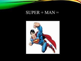 SUPER + MAN =