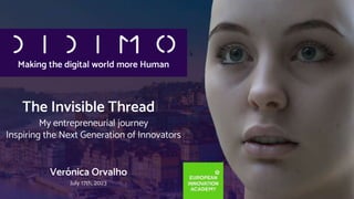 Making the digital world more Human
The Invisible Thread
My entrepreneurial journey
Inspiring the Next Generation of Innovators
July 17th, 2023
Verónica Orvalho
 