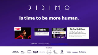 Is time to be more human.
Contact: Verónica Orvalho | veronica.orvalho@didimo.co
Investors
 