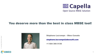 ©
Copyright
2005-2023
Obeo
1
Stéphane Lacrampe – Obeo Canada
stephane.lacrampe@obeosoft.com
+1 604 366 5136
You deserve more than the best in class MBSE tool!
 