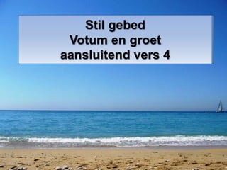 Stil gebed
Votum en groet
aansluitend vers 4
 
