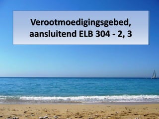 Verootmoedigingsgebed,
aansluitend ELB 304 - 2, 3
 