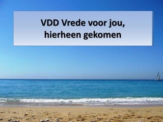 VDD Vrede voor jou,
hierheen gekomen
 