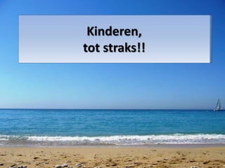 Kinderen,
tot straks!!
 