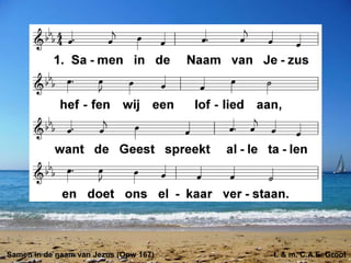 Samen in de naam van Jezus (Opw 167) t. & m. C.A.E. Groot
 