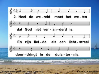 Samen in de naam van Jezus (Opw 167) t. & m. C.A.E. Groot
 