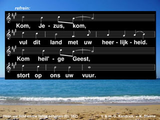 Heer, uw licht en uw liefde schijnen (EL 382) t. & m. G. Kendrick; v. K. Stelma
refrein:
 