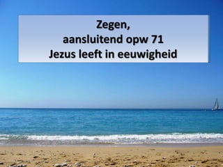 Zegen,
aansluitend opw 71
Jezus leeft in eeuwigheid
 