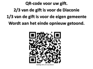 QR-code voor uw gift.
2/3 van de gift is voor de Diaconie
1/3 van de gift is voor de eigen gemeente
Wordt aan het einde opnieuw getoond.
 