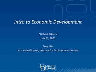 Intro to Economic Development
CDI Mid-Atlantic
July 26, 2023
Troy Mix
Associate Director, Institute for Public Administration
0
 
