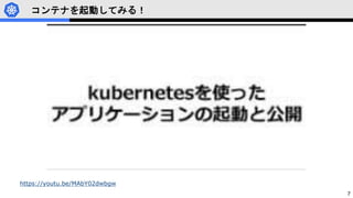 7
コンテナを起動してみる！
https://youtu.be/MAbY02dwbgw
 