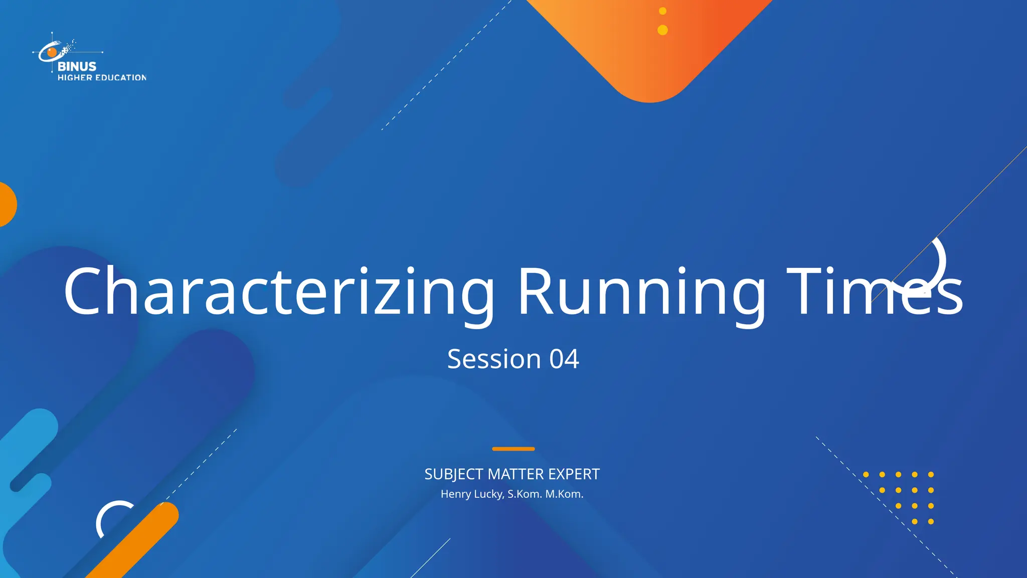 SUBJECT MATTER EXPERT
Session 04
Characterizing Running Times
Henry Lucky, S.Kom. M.Kom.
 