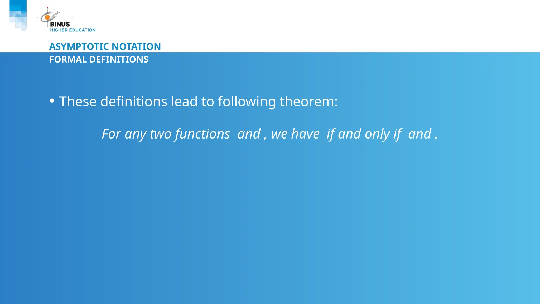 ASYMPTOTIC NOTATION
FORMAL DEFINITIONS
• These definitions lead to following theorem:
For any two functions and , we have if and only if and .
 