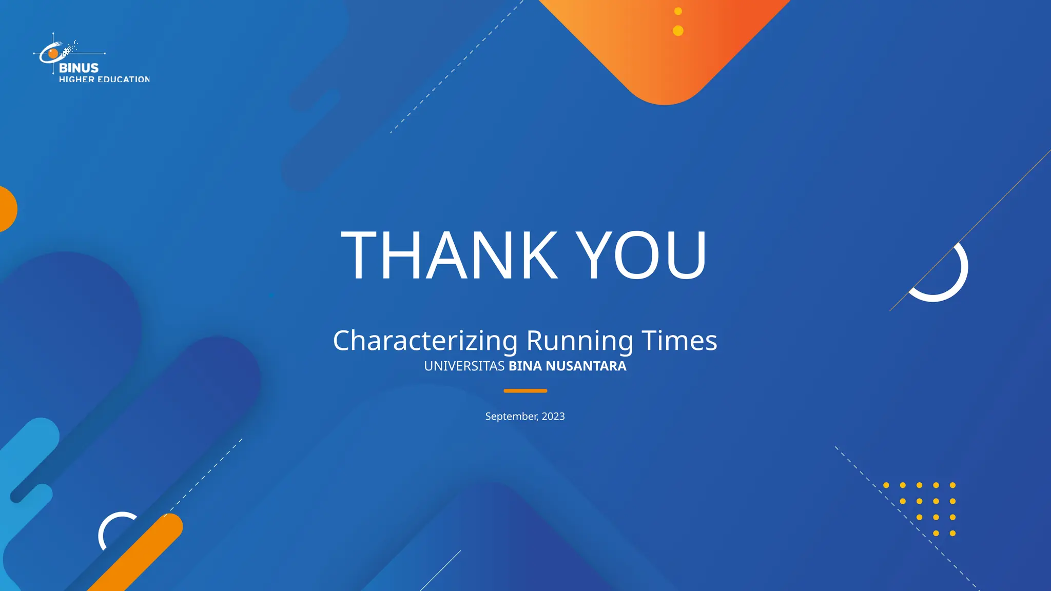UNIVERSITAS BINA NUSANTARA
Characterizing Running Times
THANK YOU
September, 2023
 