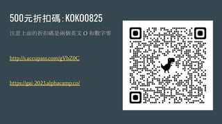 500元折扣碼：KOKO0825
注意上面的折扣碼是兩個英文 O 和數字零
http://s.accupass.com/gVbZ0C
https://gai-2023.alphacamp.co/
 