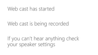 Web cast has started
Web cast is being recorded
If you can’t hear anything check
your speaker settings
 