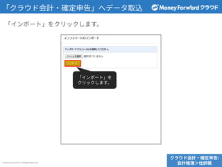 © Money Forward Inc. All Rights Reserved
「クラウド会計‧確定申告」へデータ取込
クラウド会計‧確定申告:
会計帳簿＞仕訳帳
「インポート」をクリックします。
「インポート」を
クリックします。
 