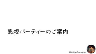 #GitHubDockyard
懇親パーティーのご案内
 