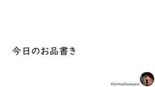 #GitHubDockyard
今日のお品書き
 