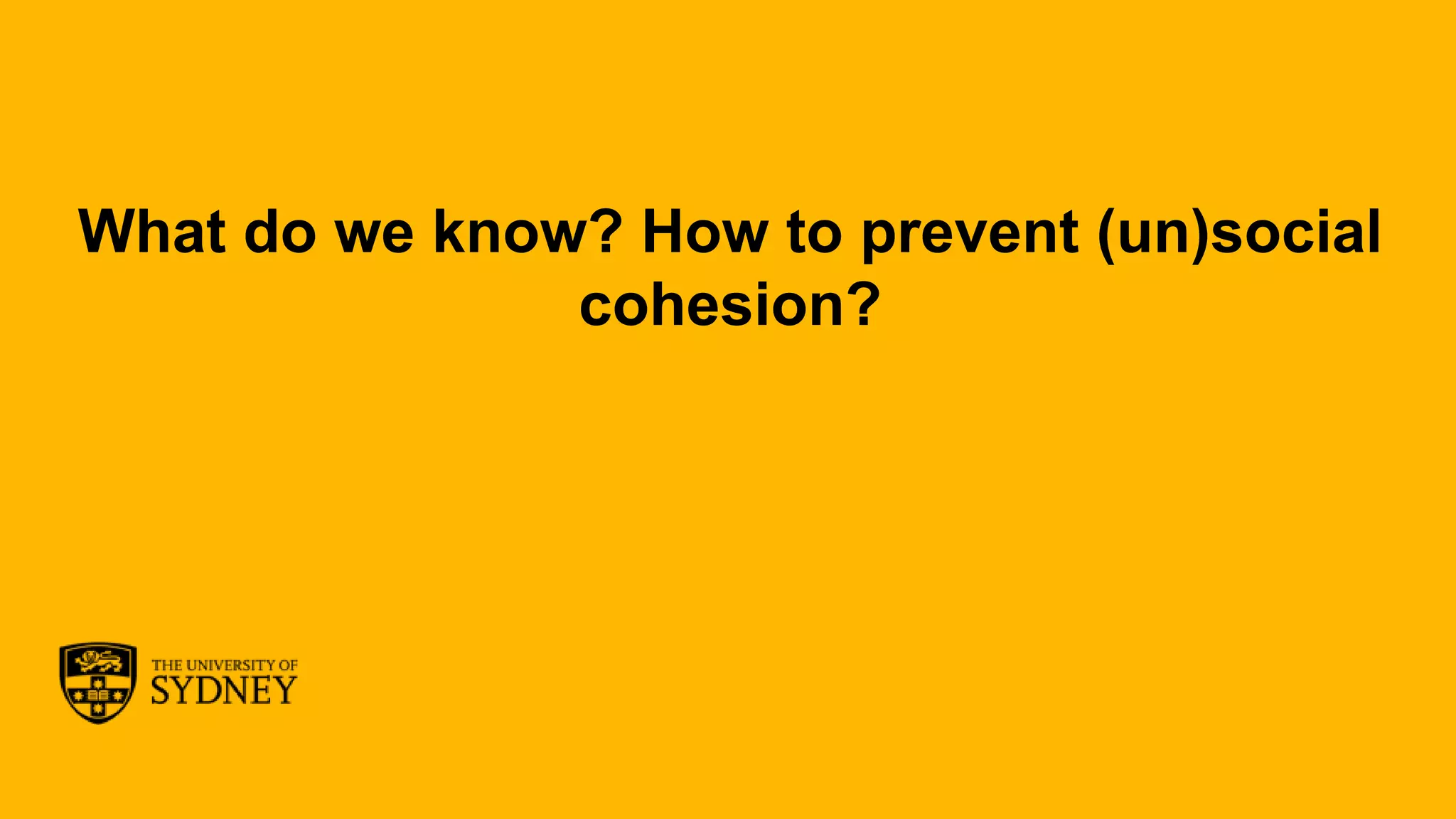 Page 26
The University of Sydney
What do we know? How to prevent (un)social
cohesion?
 