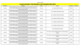 Page 167 of 696
StateName Institute Quota Branch Category TotalSeats
CLEAR VACANCY FOR ROUND 2 PG COUNSELLING 2023
Haryana
Pandit Bhagwat Dayal Sharma Post Graduate Institute of Medical Sciences,
Rohtak, Pandit Bhagwat Dayal Sharma Post Graduate Institute of Medical
Sciences, Rohtak (700374)
All India M.D. (BIOCHEMISTRY) (BIOC) OP NO 2
Haryana
Pandit Bhagwat Dayal Sharma Post Graduate Institute of Medical Sciences,
Rohtak, Pandit Bhagwat Dayal Sharma Post Graduate Institute of Medical
Sciences, Rohtak (700374)
All India M.D. (FORENSIC MEDICINE) (FMED) OP NO 2
Haryana
Pandit Bhagwat Dayal Sharma Post Graduate Institute of Medical Sciences,
Rohtak, Pandit Bhagwat Dayal Sharma Post Graduate Institute of Medical
Sciences, Rohtak (700374)
All India M.D. (GENERAL MEDICINE) (GMED) OP NO 1
Haryana
Pandit Bhagwat Dayal Sharma Post Graduate Institute of Medical Sciences,
Rohtak, Pandit Bhagwat Dayal Sharma Post Graduate Institute of Medical
Sciences, Rohtak (700374)
All India M.D. (GENERAL MEDICINE) (GMED) SC NO 1
Haryana
Pandit Bhagwat Dayal Sharma Post Graduate Institute of Medical Sciences,
Rohtak, Pandit Bhagwat Dayal Sharma Post Graduate Institute of Medical
Sciences, Rohtak (700374)
All India M.S. (GENERAL SURGERY) (GSUR) OP NO 1
Haryana
Pandit Bhagwat Dayal Sharma Post Graduate Institute of Medical Sciences,
Rohtak, Pandit Bhagwat Dayal Sharma Post Graduate Institute of Medical
Sciences, Rohtak (700374)
All India M.S. (GENERAL SURGERY) (GSUR) SC NO 1
Haryana
Pandit Bhagwat Dayal Sharma Post Graduate Institute of Medical Sciences,
Rohtak, Pandit Bhagwat Dayal Sharma Post Graduate Institute of Medical
Sciences, Rohtak (700374)
All India M.D. (MICROBIOLOGY) (MICR) OP NO 1
Haryana
Pandit Bhagwat Dayal Sharma Post Graduate Institute of Medical Sciences,
Rohtak, Pandit Bhagwat Dayal Sharma Post Graduate Institute of Medical
Sciences, Rohtak (700374)
All India
M.D. (Obst. and Gynae)/MS (Obstetrics and Gynaecology)
(OBGY)
BC NO 1
Haryana
Pandit Bhagwat Dayal Sharma Post Graduate Institute of Medical Sciences,
Rohtak, Pandit Bhagwat Dayal Sharma Post Graduate Institute of Medical
Sciences, Rohtak (700374)
All India
M.D. (Obst. and Gynae)/MS (Obstetrics and Gynaecology)
(OBGY)
EW NO 1
Haryana
Pandit Bhagwat Dayal Sharma Post Graduate Institute of Medical Sciences,
Rohtak, Pandit Bhagwat Dayal Sharma Post Graduate Institute of Medical
Sciences, Rohtak (700374)
All India
M.D. (Obst. and Gynae)/MS (Obstetrics and Gynaecology)
(OBGY)
OP NO 2
Haryana
Pandit Bhagwat Dayal Sharma Post Graduate Institute of Medical Sciences,
Rohtak, Pandit Bhagwat Dayal Sharma Post Graduate Institute of Medical
Sciences, Rohtak (700374)
All India
M.D. (Obst. and Gynae)/MS (Obstetrics and Gynaecology)
(OBGY)
SC NO 1
 