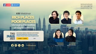 Khazanah
Research
Institute
1
KRI Webinar
24AUG
DISCUSSING FINDINGS FROM OUR LATEST REPORT:
9.30AM – 11.00AM LIVE
THU
2023
- @KRInstitute
‘Residential Settlements and Spatial Inequality:
A Study of Greater Kuala Lumpur Neighbourhoods’
Sr Dr Suraya Ismail
Director of Research
Theebalakshmi
Kunasekaran
Research Associate
Puteri Marjan
Megat Muzafar
Research Associate
Adam Manaf
Mohamed Firouz
Research Associate
Gregory
Ho Wai Son
Research Associate
RICHPLACES
POORPLACES
Managing therealities
ofneighbourhoods
 
