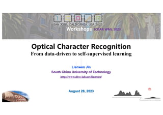 Optical Character Recognition
From data-driven to self-supervised learning
Lianwen Jin
South China University of Technology
http://www.dlvc-lab.net/lianwen/
August 26, 2023
ICDAR WML 2023
 