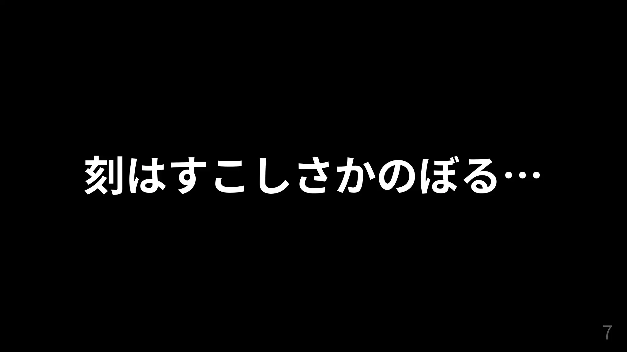 四⾕さん ⽻⼭
刻はすこしさかのぼる…
7
 