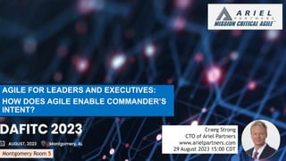Click to edit Master
subtitle style
AGILE FOR LEADERS AND EXECUTIVES:
HOW DOES AGILE ENABLE COMMANDER’S
INTENT?
Craeg Strong
CTO of Ariel Partners
www.arielpartners.com
29 August 2023 15:00 CDT
Montgomery Room 5
 