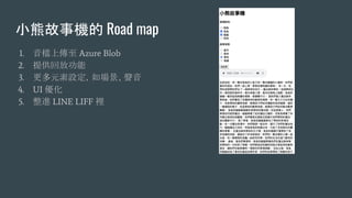 СܹC Road map
1. nς Azure Blob
2. ṩطŹ
3. ԪO
4. UI 
5. M LINE LIFF e
 