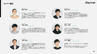 20
メンバー紹介
脇田 慎平
エンジニア
Wakida Shimpei
「ペイトナー ファクタリング」の開発業務全般、スクラムマス
ター、開発組織マネジメントを担当。
マネージャーとして開 発 組 織のマネジメントを行う上では、自
分が得意なコミュケーションを活かして、エンジニアチームの意
思疎通をより一層滑らかにできる仕組み作りに尽力していま
す。
福田 繁之
エンジニア
Fukuda Shigeyuki
ペイトナー 請求書の新機能の開発を担当。
大学では日系メーカーの海外進出について研究していました。
サービスの初期段階であるペイトナー 請求書の新機能開発、
アップデートに携わることができることは大きな魅力であり、こ
れからの変化も楽しみです。
坂東 風馬
エンジニア
Banto Fuma
「ペイトナー ファクタリング」の開発業務全般を担当。ペイト
ナーは個性的な人が多く、面白くて優しいフレンドリーな環境
が魅力です。気軽に質問できる環境や、学習するための費用
も会社で負担してくれるので学びながら開発するのがとても楽
しいです。
井齊 篤志
エンジニア
Isai Atsushi
「ペイトナー ファクタリング」の開発業務全般を担当。オフの日
も勉強会や副業でシステム構築の手伝いなど、プログラミング
に関することをして過ごしてます。
私が大切にしている言葉は、「ケセラセラ」です。挑戦心を忘れ
ずに、まずはやってみようという 精 神 を 常 に 持 っていたいと
思っています。
中村 泰輔
プロジェクトマネージャー
Nakamura Taisuke
事業開発、ペイトナー ファクタリングのオペレーション業務を担
当。
お酒と肉が好きです。週末はお酒を楽しんでいることが多いで
す。ペイトナーはフレンドリーな方が多いのが魅力です。
酒井 大輝
プロダクトマネージャー
Sakai Hiroki
プロダクトマネジメント業務全般を担当。
漫画、アニメ、邦楽ロック、お酒が好きです。休日は友人が立
ち上げた事業を手伝ったりインプットの時間にあてることが多
いです。ペイトナーはチャレンジしやすい環 境と個 性 豊かなメ
ンバーが魅力的だと思います。
 