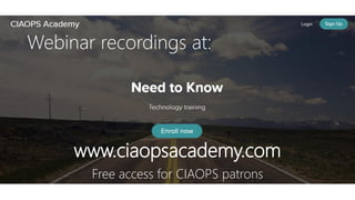 Webinar recordings at:
www.ciaopsacademy.com
Free access for CIAOPS patrons
 