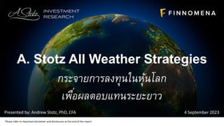 Please refer to important disclaimer and disclosures at the end of the report
Presented by: Andrew Stotz, PhD, CFA 4 September 2023
A. Stotz All Weather Strategies
กระจายการลงทุนในหุ้นโลก
เพื่อผลตอบแทนระยะยาว
 