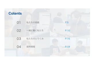 Cotents
01
02
03
04
私たちの挑戦
一緒に働く私たち
私たちのとりくみ
採用情報
4
P.5
P.10
P.15
P.19
 