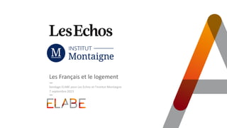 Les Français et le logement
Sondage ELABE pour Les Echos et l’Institut Montaigne
7 septembre 2023
 