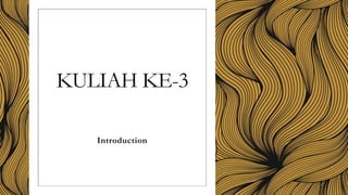 KULIAH KE-3
Introduction
 