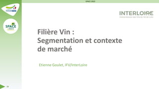 Filière Vin :
Segmentation et contexte
de marché
Etienne Goulet, IFV/InterLoire
19
SPACE 2023
 