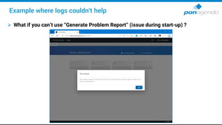 ➢ What if you can’t use “Generate Problem Report” (issue during start-up) ?
Example where logs couldn‘t help
 