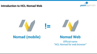 Introduction to HCL Nomad Web
!=
Nomad (mobile) Nomad Web
Official name
“HCL Nomad for web browser”
 