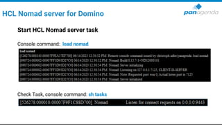 HCL Nomad server for Domino
Start HCL Nomad server task
Console command: load nomad
Check Task, console command: sh tasks
 