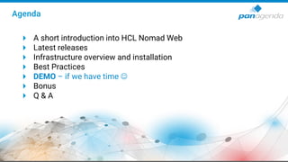 Agenda
 A short introduction into HCL Nomad Web
 Latest releases
 Infrastructure overview and installation
 Best Practices
 DEMO – if we have time ☺
 Bonus
 Q & A
 
