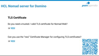 HCL Nomad server for Domino
TLS Certificate
Do you need a trusted / valid TLS certificate for Nomad Web?
→ YES!
Can you use the “new” Certificate Manager for configuring TLS certificates?
→ YES!
 