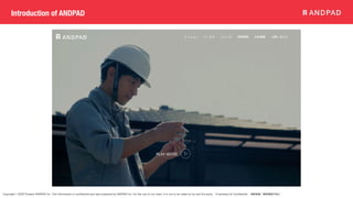 Copyright © 2020 Present ANDPAD Inc. This information is confidential and was prepared by ANDPAD Inc. for the use of our client. It is not to be relied on by and 3rd party. Proprietary & Confidential 無断転載・無断複製の禁止
Introduction of ANDPAD
 